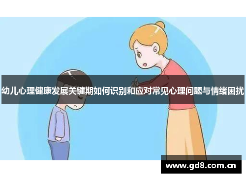 幼儿心理健康发展关键期如何识别和应对常见心理问题与情绪困扰